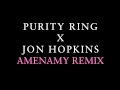 Purity Ring - Amenamy (Jon Hopkins Remix)