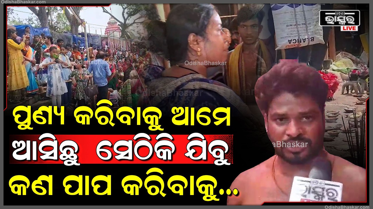 ଆମେ ଆସିଛୁ ପୁଣ୍ୟ କରିବାକୁ ସେଠିକି ଯିବୁ କଣ ପାପ କରିବାକୁ...ପ୍ରଶାସନ ଏ କଥା କଣ ପାଇଁ ଶୁଣୁନାହିଁ