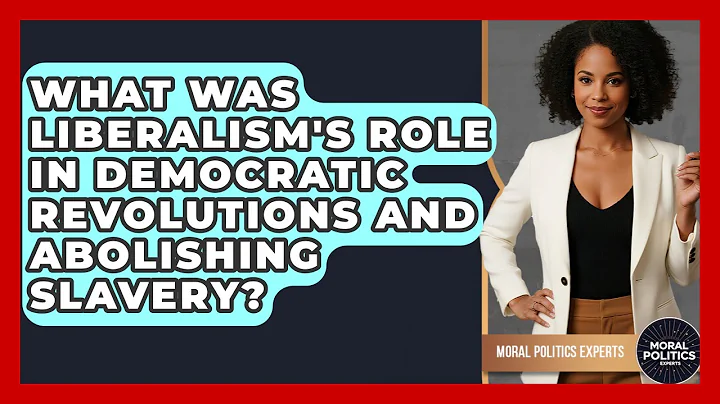 What Was Liberalism's Role In Democratic Revolutions And Abolishing Slavery?