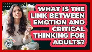 What Is The Link Between Emotion And Critical Thinking For Adults? - Learn As An Adult