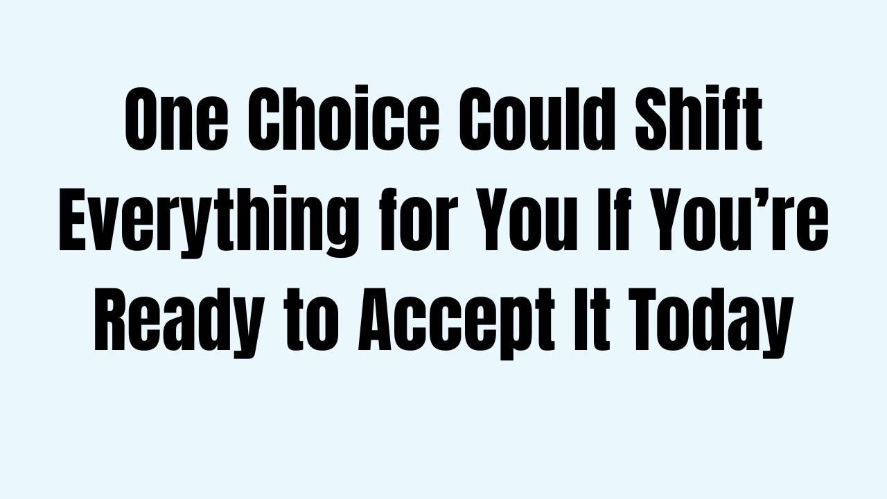 One Choice Could Shift Everything for You If You’re Ready to Accept It Today