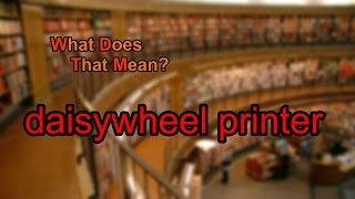 What does daisywheel printer mean?