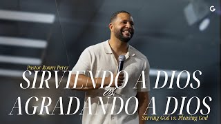 Sirviendo a Dios vs. Agradando a Dios (Serving God vs. Pleasing God ) // Pastor Ronny Perez