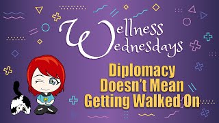 Diplomacy Doesnt Mean Getting Walked On. (Wellness Wednesday)