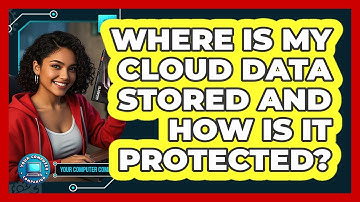 Where Is My Cloud Data Stored And How Is It Protected? - Your Computer Companion