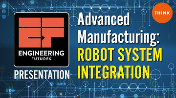 Robot System Integration - Advanced Manufacturing Presentation. Engineering Futures 2021