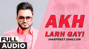 Akh Larh Gaye (Full Audio) | Harpreet Dhillon | Punjabi Songs 2020 | Planet Recordz