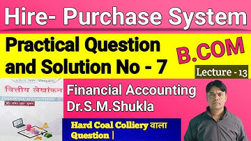 Hire-Purchase System | Practical Question and Solution No - 7 | Financial Accounting | S.M.Shukla |