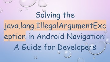 Solving the java.lang.IllegalArgumentException in Android Navigation: A Guide for Developers