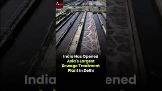 India has opened Asia’s largest sewage treatment plant at Okhla in Delhi.Built under the Yamuna