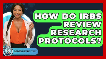 How Do IRBs Review Research Protocols? - Everyday Bioethics Expert