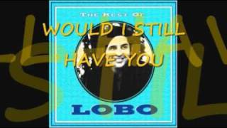 Video thumbnail of "WOULD I STILL HAVE YOU BY LOBO"