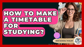 How To Make A Timetable For Studying? - High School Toolkit