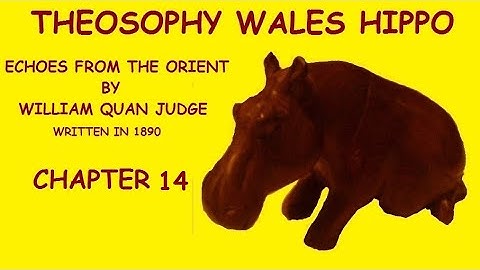 Theosophy Wales Hippo:- Echoes from the Orient by William Quan Judge.  Chapter 14