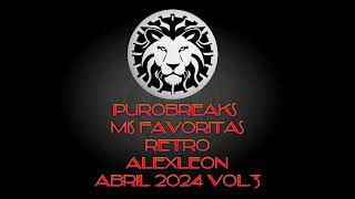 Solo Temazos!! PuroBreaks Retro Alexleon Abril 2024 Vol 3 Mis Favoritas