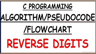 REVERSE DIGITS ALGORITHM/FLOWCHART/PSEUDOCODE