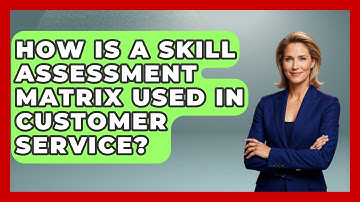 How Is A Skill Assessment Matrix Used In Customer Service? - Learn As An Adult