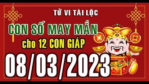 CON SỐ MAY MẮN HÀNG NGÀY (08-03-2023) CHO 12 CON GIÁP: Số Tài lộc, Giàu có & Thịnh Vượng