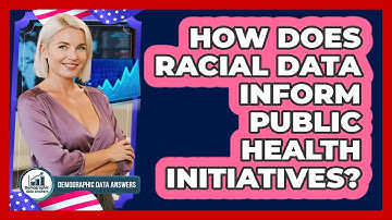 How Does Racial Data Inform Public Health Initiatives? - Demographic Data Answers