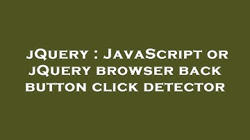 jQuery : JavaScript or jQuery browser back button click detector