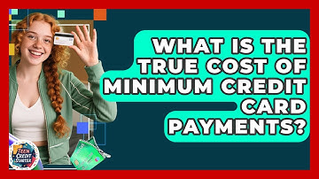 What Is The True Cost Of Minimum Credit Card Payments? - Teen Credit Starter