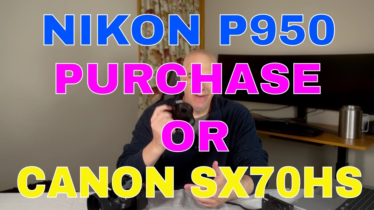 BUY  NIKON P950 OR SX70HS CANON?