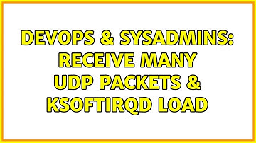 DevOps & SysAdmins: Receive many UDP packets & ksoftirqd load (2 Solutions!!)