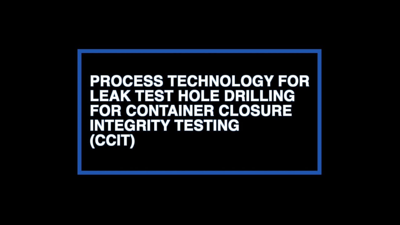 Process Technology for Leak Test Hole Drilling for Container Closure Integrity Testing (CCIT
