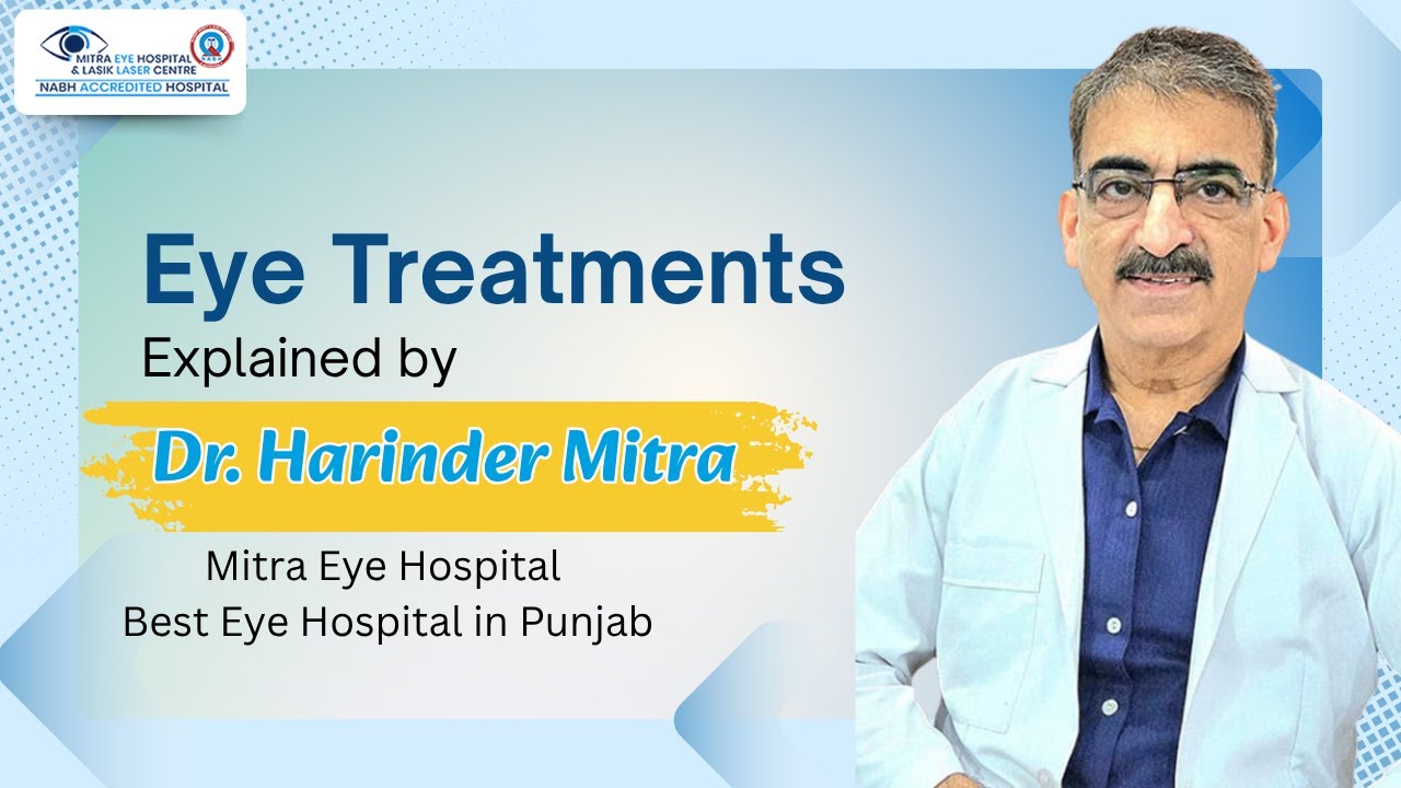 Eye Treatments Explained by Dr. Harinder Mitra | Mitra Eye Hospital | Best Eye Hospital in Punjab
