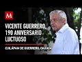 AMLO preside la ceremonia del 190 aniversario luctuoso de Vicente Guerrero