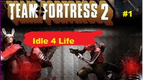 Team Fortress 2 Idle4Life - Part 1