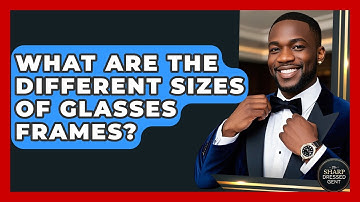 What Are The Different Sizes Of Glasses Frames? - The Sharp Dressed Gent