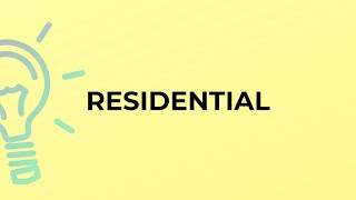 What is the meaning of the word RESIDENTIAL?