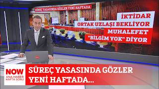Süreç Yasasında Gözler Yeni Haftada... 2 Ağustos 2026 Now Ana Haber Hafta Sonu