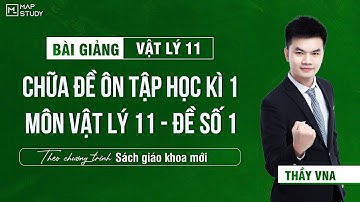 [Vật Lý 11 - SGK Mới] Chữa Đề Ôn Tập Học Kì 1 - Môn Vật Lý 11 - Đề Số 1 | Thầy VNA