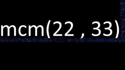mcm 22 y 33 , minimo comun multiplo , mcm(22 , 33)= como se halla , ejemplos