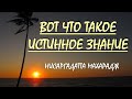 УМСТВЕННЫЕ ЗНАНИЯ - НЕ ИСТИННЫЕ ЗНАНИЯ [Шри Нисаргадатта]