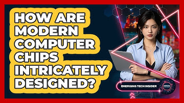 How Are Modern Computer Chips Intricately Designed? - Emerging Tech Insider