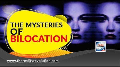 The Mysteries Of Bilocation