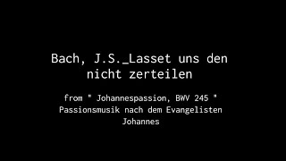 Bach, J.S._Lasset uns den nicht zerteilen (No.27b) from " Johannespassion, BWV 245 "