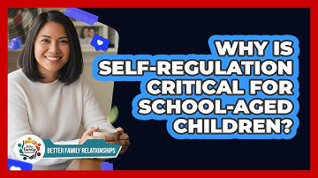 Why Is Self-regulation Critical For School-aged Children? - Better Family Relationships