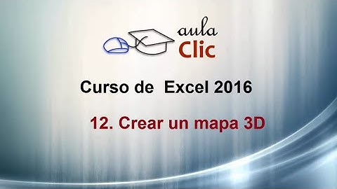 Curso de Excel 2016. 12.6. Crear mapas 3D.