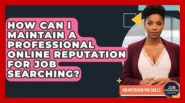 How Can I Maintain A Professional Online Reputation For Job Searching? - Job Interview Pro Skills