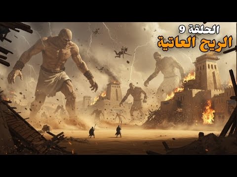 الريح العاتية و كيف أهلك الله تعالى قوم عاد بعد تجبرهم الحلقة 9
