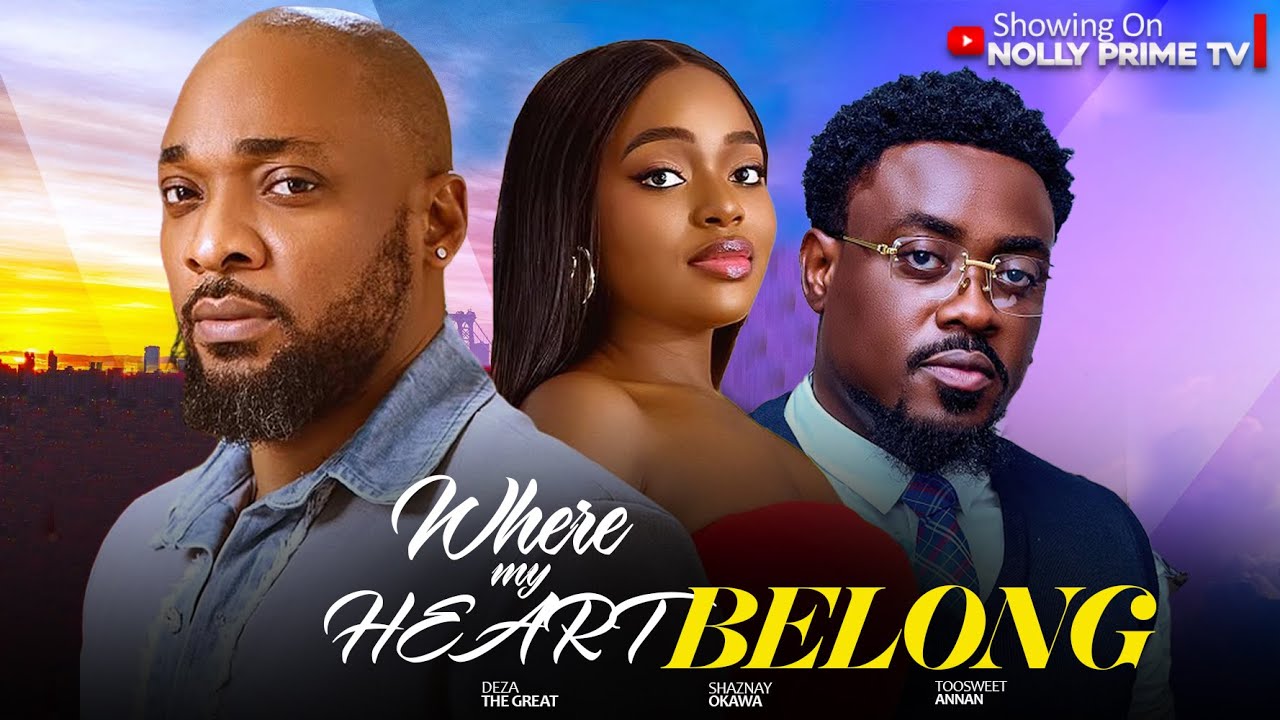 WHERE MY HEART BELONG - TOOSWEET ANNAN, SHAZNAY OKAWA, DEZA THE GREAT 2025 Latest Nigerian movies