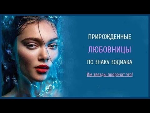 ПРИРОЖДЁННЫЕ ЛЮБОВНИЦЫ ПО ЗНАКУ ЗОДИАКА  ИМ ЗВЁЗДЫ ПРОРОЧАТ ЭТО!