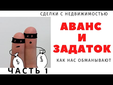 Сделки с недвижимостью. Как вас обманывают. ЧАСТЬ 1. Аванс и Задаток.