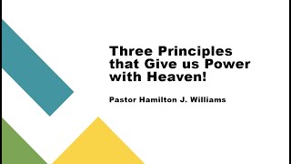 Three Principles That Give Us Power With Heaven - Pastor Hamilton J Williams