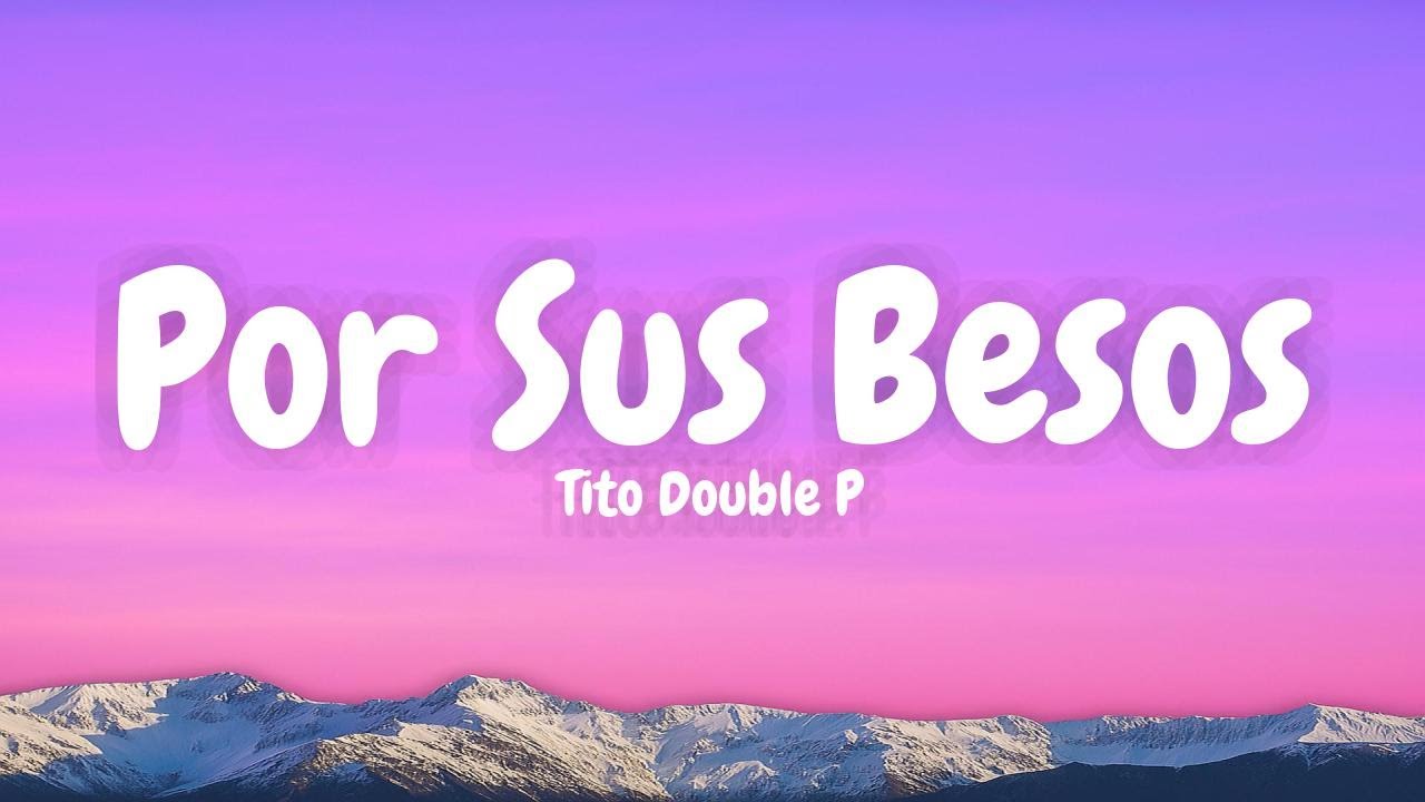 Por Sus Besos - Tito Double P (Lyric Video) Por Sus Besos - Tito Double P (Lyric Video)