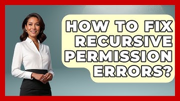 How To Fix Recursive Permission Errors? - Learn To Troubleshoot